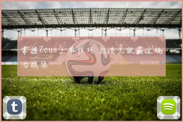 掌握Zeus上单技巧 打造无敌霸主统治战场
