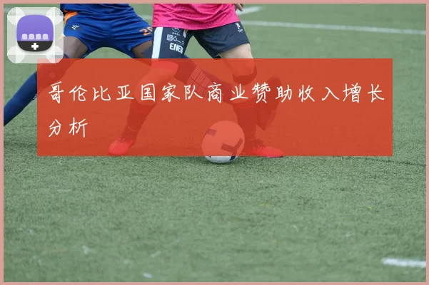 哥伦比亚国家队商业赞助收入增长分析