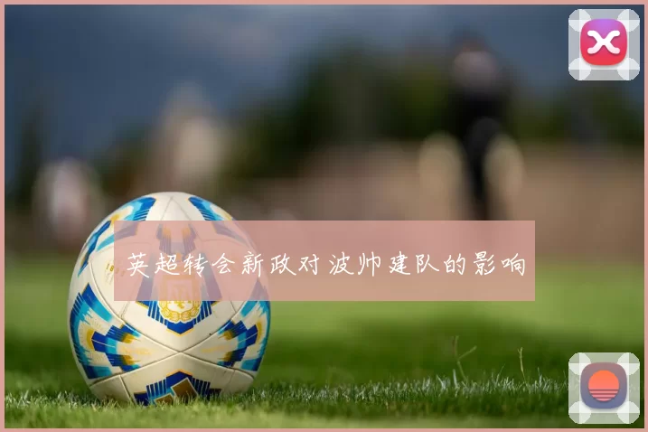 英超转会新政对波帅建队的影响