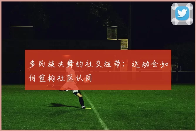 多民族共舞的社交纽带：运动会如何重构社区认同