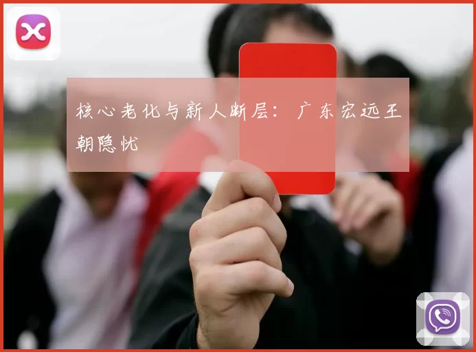 核心老化与新人断层：广东宏远王朝隐忧