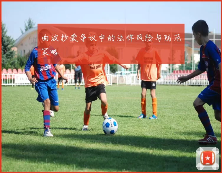 曲波抄袭争议中的法律风险与防范策略