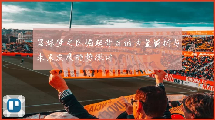 篮球梦之队崛起背后的力量解析与未来发展趋势探讨