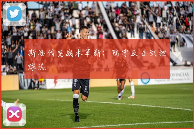 斯洛伐克战术革新：防守反击到控球流