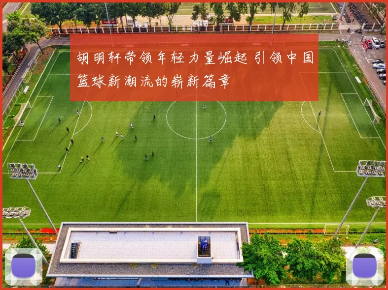 胡明轩带领年轻力量崛起 引领中国篮球新潮流的崭新篇章