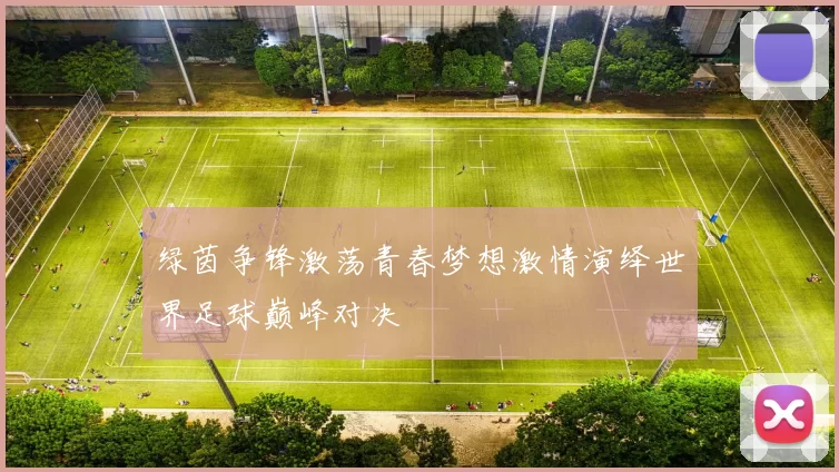 绿茵争锋激荡青春梦想激情演绎世界足球巅峰对决